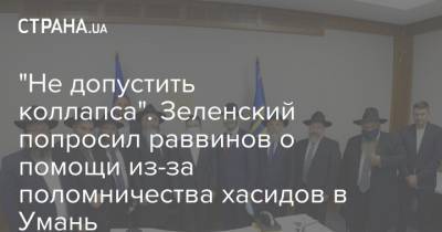 Владимир Зеленский - "Не допустить коллапса". Зеленский попросил раввинов о помощи из-за поломничества хасидов в Умань - strana.ua - Украина - Израиль - Черкасская обл. - Умань