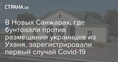 В Новых Санжарах, где бунтовали против размещения украинцев из Уханя, зарегистрировали первый случай Covid-19 - strana.ua - Украина - Ухань