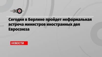 Аннегрет Крамп-Карренбауэр - Сегодня в Берлине пройдет неформальная встреча министров иностранных дел Евросоюза - echo.msk.ru - Германия - Берлин - Мали