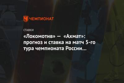 Алексей Анисимов - Дмитрий Баринов - Алексей Миранчук - «Локомотив» — «Ахмат»: прогноз и ставка на матч 5-го тура чемпионата России 26 августа - championat.com - Россия