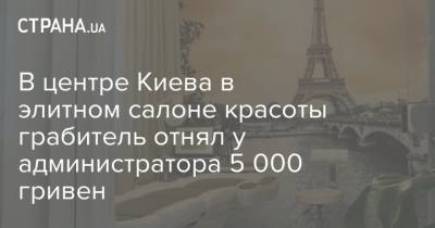 В центре Киева в элитном салоне красоты грабитель отнял у администратора 5 000 гривен - strana.ua - Киев - Одесса - Ивано-Франковск