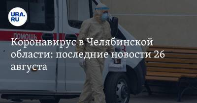 Коронавирус в Челябинской области: последние новости 26 августа. Школы готовят к дистанту, челябинцам подарят салют, зараженные стали чаще умирать - ura.news - Россия - Китай - Челябинская обл. - Ухань