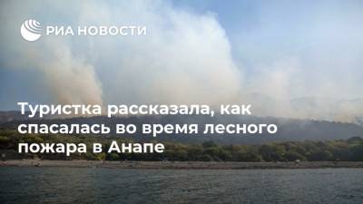 Туристка рассказала, как спасалась во время лесного пожара в Анапе - ria.ru - Анапа - Сочи - Краснодарский край - Воронеж