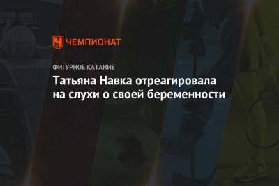 Дмитрий Песков - Татьяна Навка - Татьяна Навка отреагировала на слухи о своей беременности - championat.com - Россия