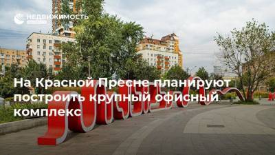 На Красной Пресне планируют построить крупный офисный комплекс - realty.ria.ru - Москва - район Пресненский