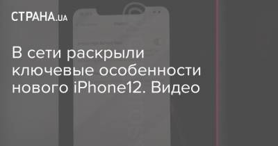 В сети раскрыли ключевые особенности нового iPhone12. Видео - strana.ua