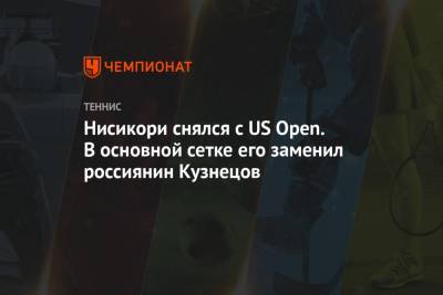 Андрей Кузнецов - Нисикори снялся с US Open. В основной сетке его заменил россиянин Кузнецов - championat.com - Россия - США - Япония - Голландия - Прага