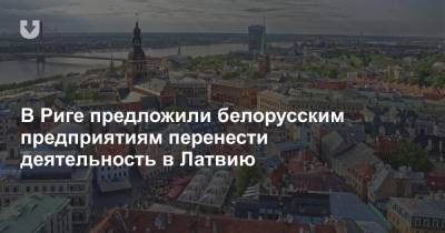 В Риге предложили белорусским предприятиям перенести деятельность в Латвию - news.tut.by - Белоруссия - Рига - Латвия