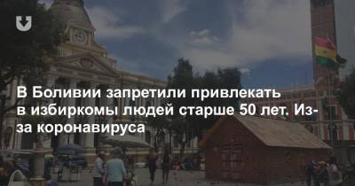 В Боливии запретили привлекать в избиркомы людей старше 50 лет. Из-за коронавируса - news.tut.by - Боливия