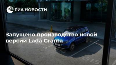 Lada Granta - Запущено производство новой версии Lada Granta - ria.ru - Москва - Россия