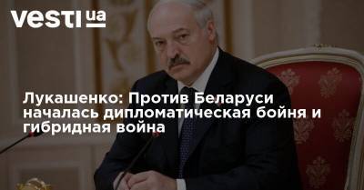 Александр Лукашенко - Лукашенко: Против Беларуси началась дипломатическая бойня и гибридная война - vesti.ua - Белоруссия