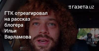 Илья Варламов - ГТК отреагировал на рассказ блогера Ильи Варламова про пограничника Узбекистана - gazeta.uz - Казахстан - Узбекистан