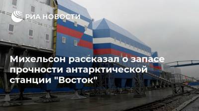 Леонид Михельсон - Игорь Шумаков - Михельсон рассказал о запасе прочности антарктической станции "Восток" - ria.ru - Ленинградская обл. - Антарктида