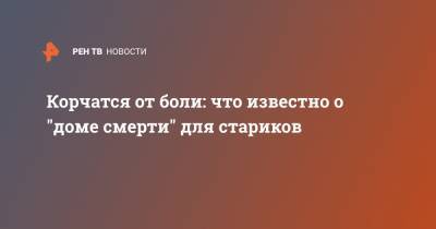 Корчатся от боли: что известно о "доме смерти" для стариков - ren.tv - Московская обл. - Солнечногорск - Московская область