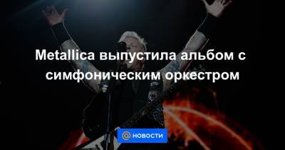 Metallica выпустила альбом с симфоническим оркестром - news.mail.ru - Сан-Франциско - San Francisco