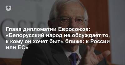 Сергей Лавров - Жозеп Боррель - Глава дипломатии Евросоюза: «Белорусский народ не обсуждает то, к кому он хочет быть ближе: к России или ЕС» - news.tut.by - Россия - Украина - Белоруссия