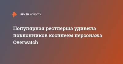 Популярная рестлерша удивила поклонников косплеем персонажа Overwatch - ren.tv