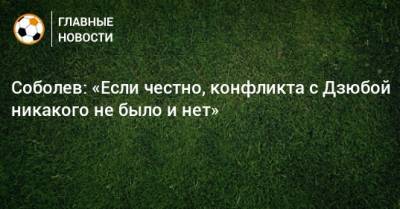 Артем Дзюба - Александр Соболев - Соболев: «Если честно, конфликта с Дзюбой никакого не было и нет» - bombardir.ru