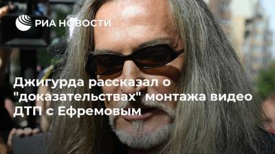 Михаил Ефремов - Никита Джигурда - Сергей Захаров - Джигурда рассказал о "доказательствах" монтажа видео ДТП с Ефремовым - ria.ru - Москва