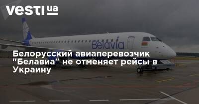 Белорусский авиаперевозчик "Белавиа" не отменяет рейсы в Украину - vesti.ua - Украина - Киев - Львов - Одесса - Харьков