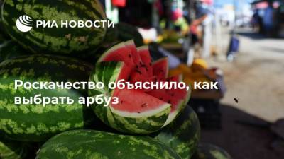 Роскачество объяснило, как выбрать арбуз - ria.ru - Россия