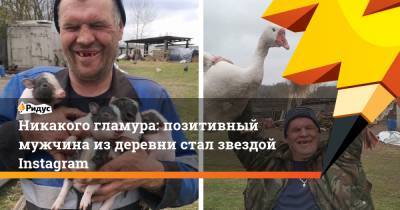 Никакого гламура: позитивный мужчина из деревни стал звездой Instagram - ridus.ru