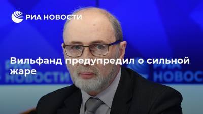 Роман Вильфанд - Вильфанд предупредил о сильной жаре - ria.ru - Россия - респ. Коми - респ. Саха - окр. Янао - Архангельская обл. - окр. Уральский - Якутск