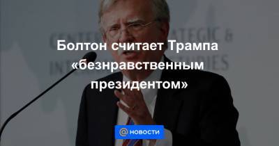Дональд Трамп - Джон Болтон - Болтон считает Трампа «безнравственным президентом» - news.mail.ru - США - Мадрид