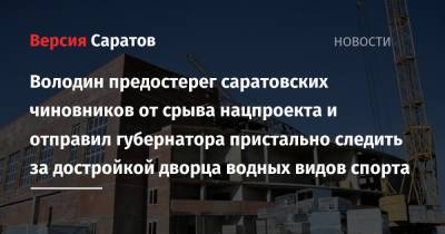 Вячеслав Володин - Володин предостерег саратовских чиновников от срыва нацпроекта и отправил губернатора пристально следить за достройкой дворца водных видов спорта - nversia.ru