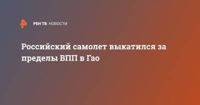 Российский самолет выкатился за пределы ВПП в Гао - ren.tv - Россия - Мали