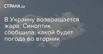 Наталья Диденко - В Украину возвращается жара. Синоптик сообщила, какой будет погода во вторник - strana.ua - Украина