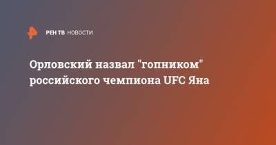 Андрей Орловский - Петр Ян - Орловский назвал "гопником" российского чемпиона UFC Яна - ren.tv - Россия - Белоруссия