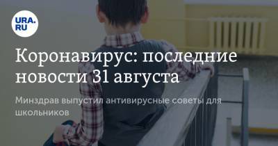 Коронавирус: последние новости 31 августа. Минздрав выпустил антивирусные советы для школьников, ученые нашли новый способ лечения COVID - ura.news - Россия - Китай - США - Бразилия - Индия - Ухань