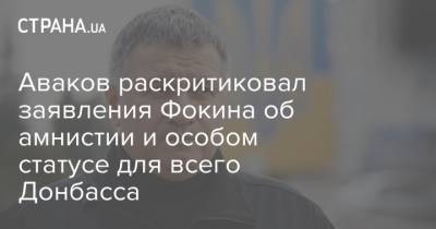 Арсен Аваков - Витольд Фокин - Аваков раскритиковал заявления Фокина об амнистии и особом статусе для всего Донбасса - strana.ua - Донбасс