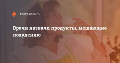 Римма Мойсенко - Антон Поляков - Врачи назвали продукты, мешающие похудению - ren.tv