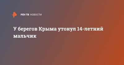 У берегов Крыма утонул 14-летний мальчик - ren.tv - Крым - район Симферопольский