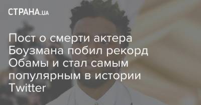 Барак Обама - Пост о смерти актера Боузмана побил рекорд Обамы и стал самым популярным в истории Twitter - strana.ua - США