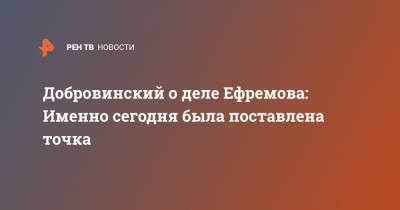 Михаил Ефремов - Сергей Захаров - Александр Добровинский - Добровинский о деле Ефремова: Именно сегодня была поставлена точка - ren.tv