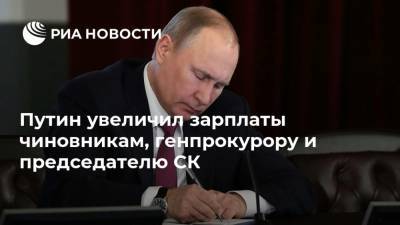 Владимир Путин - Путин увеличил зарплаты чиновникам, генпрокурору и председателю СК - ria.ru - Москва - Россия