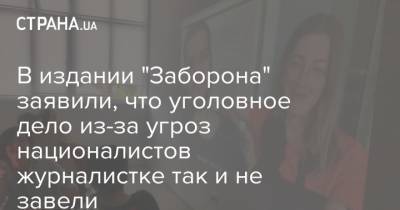 В издании "Заборона" заявили, что уголовное дело из-за угроз националистов журналистке так и не завели - strana.ua - Украина - Киев