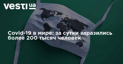 Covid-19 в мире: за сутки заразились более 200 тысяч человек - vesti.ua - США - Бразилия - Индия - Страны