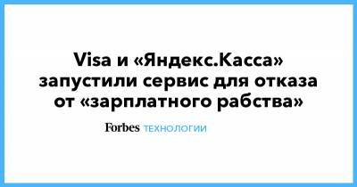 Visa и «Яндекс.Касса» запустили сервис для отказа от «зарплатного рабства» - forbes.ru