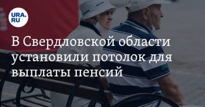 В Свердловской области установили потолок для выплаты пенсий - ura.news - Свердловская обл.