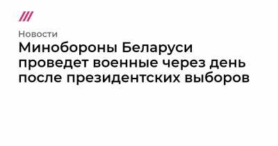 Александр Лукашенко - Минобороны Беларуси проведет военные через день после выборов президента - tvrain.ru - Россия - Белоруссия - Смоленская обл. - Псковская обл. - Витебская обл.