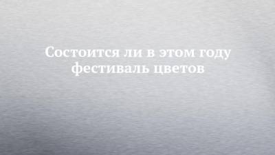 Наиль Магдеев - Состоится ли в этом году фестиваль цветов - chelny-izvest.ru - Набережные Челны
