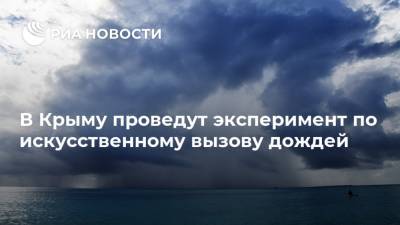 В Крыму проведут эксперимент по искусственному вызову дождей - ria.ru - Крым