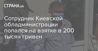 Сотрудник Киевской обладминистрации попался на взятке в 200 тысяч гривен - strana.ua - Украина - Киев - Полтава