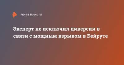 Эксперт не исключил диверсии в связи с мощным взрывом в Бейруте - ren.tv - Катар - Ливан - Бейрут - Бейрут