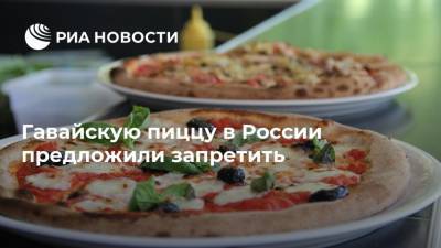 Гавайскую пиццу в России предложили запретить - ria.ru - Россия