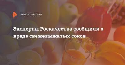 Эксперты Роскачества сообщили о вреде свежевыжатых соков - ren.tv